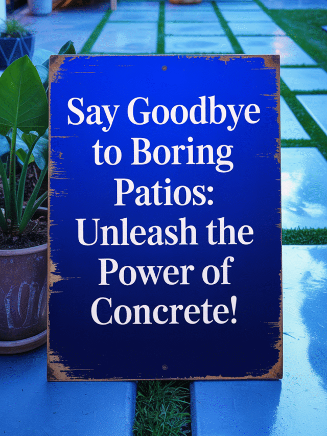 Say Goodbye to Boring Patios: Unleash the Power of Concrete!